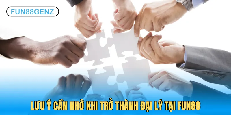3 lưu ý cần nhớ khi làm việc đại lý Fun88