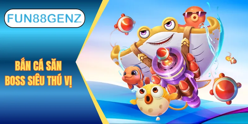 Bắn cá mượt mà, săn ngay boss khủng